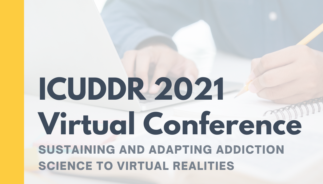 ICUDDR Virtual Conference 2021 - Sustaining and Adapting Addiction Science to Virtual Realities